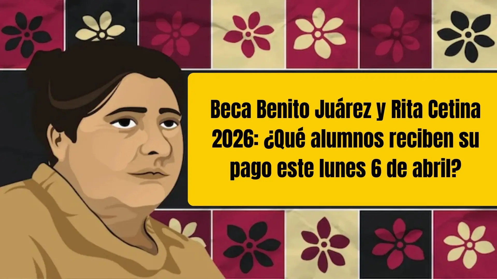 Beca Benito Juárez y Rita Cetina 2026: ¿Qué alumnos reciben su pago este lunes 6 de abril?